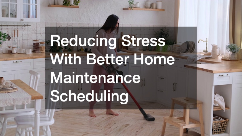 Reducing Stress With Better Home Maintenance Scheduling
