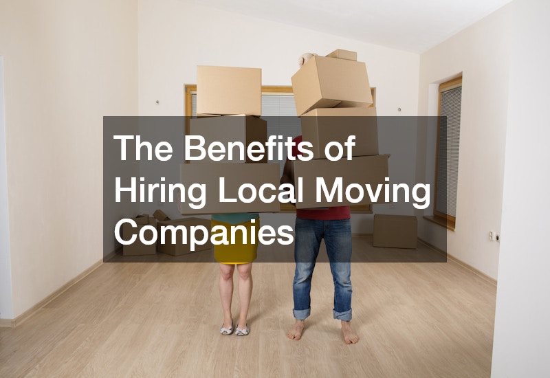 The Benefits of Hiring Local Moving Companies