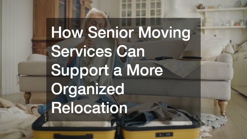 How Senior Moving Services Can Support a More Organized Relocation