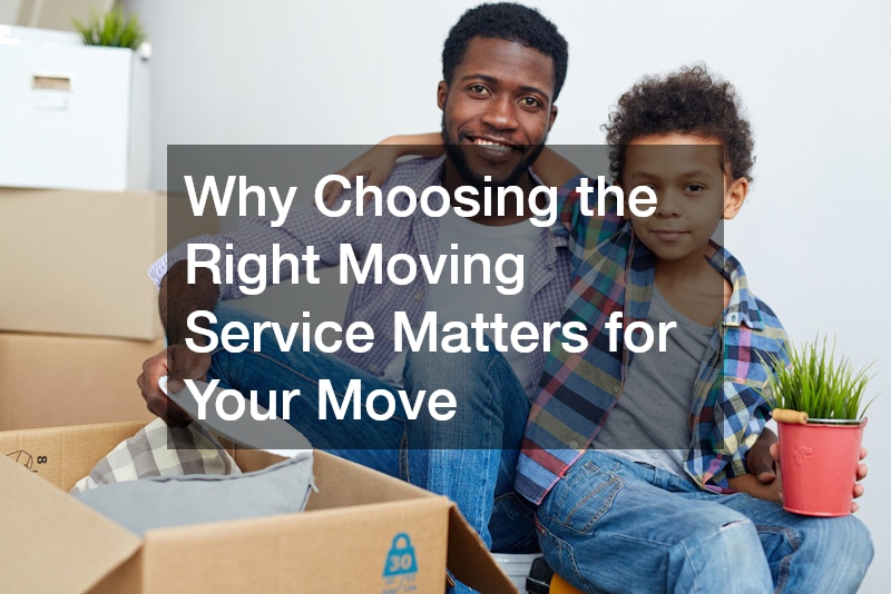 Why Choosing the Right Moving Service Matters for Your Move